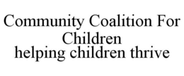 COMMUNITY COALITION FOR CHILDREN HELPING CHILDREN THRIVE trademark