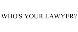 WHO'S YOUR LAWYER? trademark