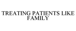 TREATING PATIENTS LIKE FAMILY trademark
