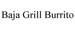 BAJA GRILL BURRITO trademark