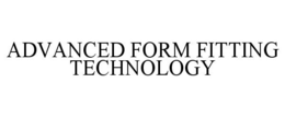 ADVANCED FORM FITTING TECHNOLOGY trademark
