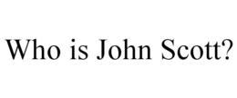 WHO IS JOHN SCOTT? trademark