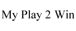 MY PLAY 2 WIN trademark