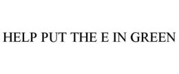 HELP PUT THE E IN GREEN trademark