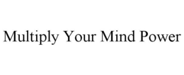 MULTIPLY YOUR MIND POWER trademark