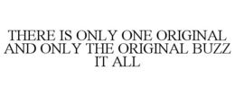 THERE IS ONLY ONE ORIGINAL AND ONLY THE ORIGINAL BUZZ IT ALL trademark