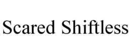 SCARED SHIFTLESS trademark