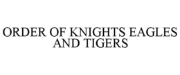 ORDER OF KNIGHTS EAGLES AND TIGERS trademark
