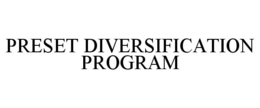 PRESET DIVERSIFICATION PROGRAM trademark