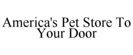 AMERICA'S PET STORE TO YOUR DOOR trademark
