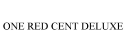 ONE RED CENT DELUXE trademark