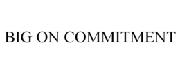 BIG ON COMMITMENT trademark