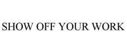 SHOW OFF YOUR WORK trademark