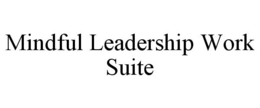 MINDFUL LEADERSHIP WORK SUITE trademark