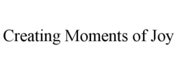 CREATING MOMENTS OF JOY trademark