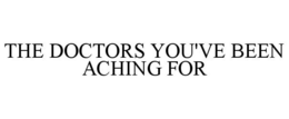 THE DOCTORS YOU'VE BEEN ACHING FOR trademark