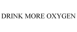 DRINK MORE OXYGEN trademark