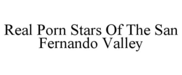 REAL PORN STARS OF THE SAN FERNANDO VALLEY trademark