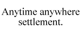ANYTIME ANYWHERE SETTLEMENT. trademark