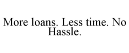MORE LOANS. LESS TIME. NO HASSLE. trademark