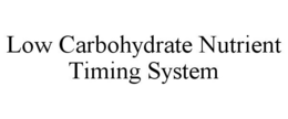LOW CARBOHYDRATE NUTRIENT TIMING SYSTEM trademark