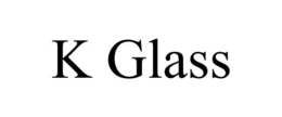 K GLASS trademark