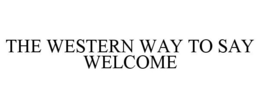 THE WESTERN WAY TO SAY WELCOME trademark