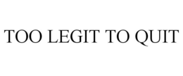 TOO LEGIT TO QUIT trademark