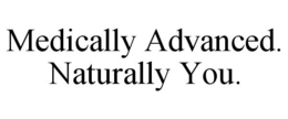 MEDICALLY ADVANCED. NATURALLY YOU. trademark