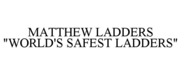 MATTHEW LADDERS "WORLD'S SAFEST LADDERS" trademark