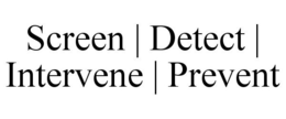 SCREEN | DETECT | INTERVENE | PREVENT trademark
