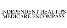 INDEPENDENT HEALTH'S MEDICARE ENCOMPASS trademark