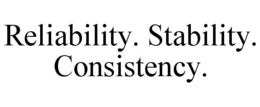 RELIABILITY. STABILITY. CONSISTENCY. trademark