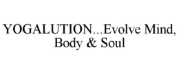 YOGALUTION...EVOLVE MIND, BODY & SOUL trademark