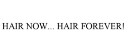 HAIR NOW... HAIR FOREVER! trademark