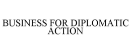 BUSINESS FOR DIPLOMATIC ACTION trademark