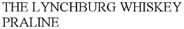 THE LYNCHBURG WHISKEY PRALINE trademark
