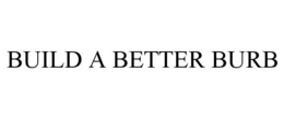 BUILD A BETTER BURB trademark