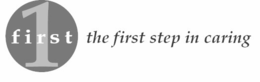 FIRST 1 THE FIRST STEP IN CARING trademark