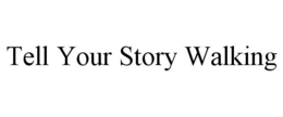 TELL YOUR STORY WALKING trademark