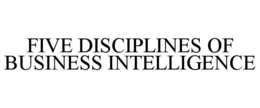 FIVE DISCIPLINES OF BUSINESS INTELLIGENCE trademark