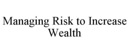 MANAGING RISK TO INCREASE WEALTH trademark