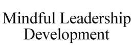 MINDFUL LEADERSHIP DEVELOPMENT trademark