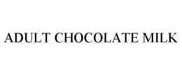 ADULT CHOCOLATE MILK trademark