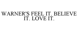 WARNER'S FEEL IT. BELIEVE IT. LOVE IT. trademark