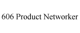 606 PRODUCT NETWORKER trademark