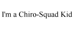 I'M A CHIRO-SQUAD KID trademark
