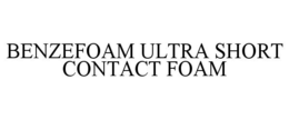 BENZEFOAM ULTRA SHORT CONTACT FOAM trademark