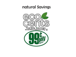 NATURAL $AVINGS ECO CENTS EARTHLY $AVINGS AVAILABLE EXLCUSIVELY @ 99¢ ONLY STORES trademark