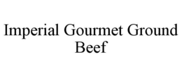 IMPERIAL GOURMET GROUND BEEF trademark